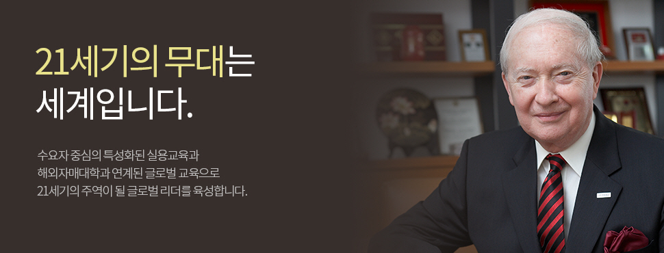 21세기의 무대는 세계입니다.수요자 중심의 특성화된 실용교육과 해외 자매대학과 연계된 글로벌 교육으로 21세기의 주역이 될 글로벌 리더를 육성합니다.
